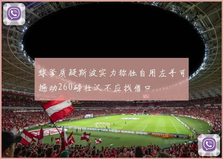 球爹质疑斯波实力称独自用左手可撼动260磅壮汉不应找借口