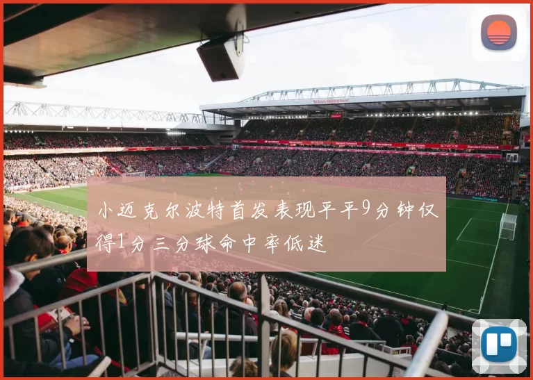 小迈克尔波特首发表现平平9分钟仅得1分三分球命中率低迷